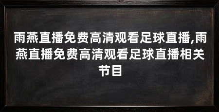 雨燕直播免费高清观看足球直播,雨燕直播免费高清观看足球直播相关节目