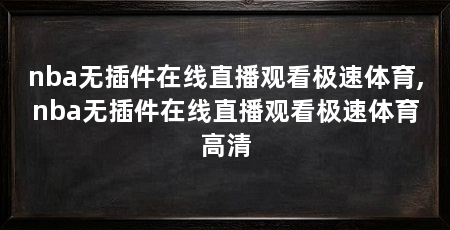 nba无插件在线直播观看极速体育,nba无插件在线直播观看极速体育高清