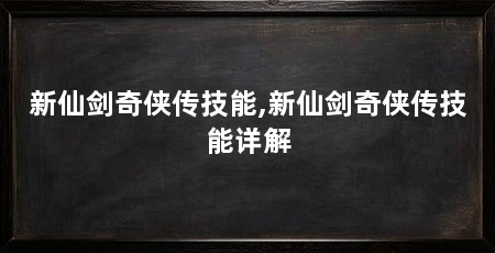 新仙剑奇侠传技能,新仙剑奇侠传技能详解
