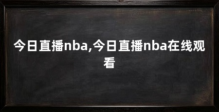 今日直播nba,今日直播nba在线观看