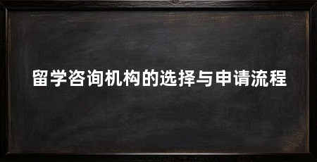 留学咨询机构的选择与申请流程