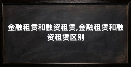 金融租赁和融资租赁,金融租赁和融资租赁区别