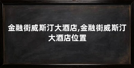金融街威斯汀大酒店,金融街威斯汀大酒店位置