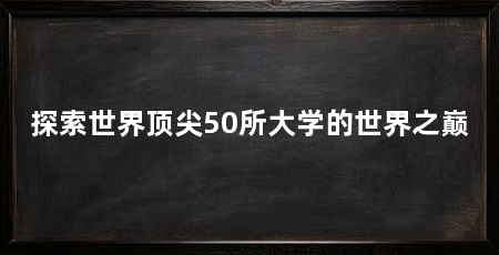 探索世界顶尖50所大学的世界之巅