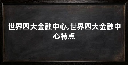 世界四大金融中心,世界四大金融中心特点