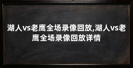 湖人vs老鹰全场录像回放,湖人vs老鹰全场录像回放详情