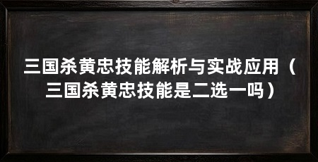 三国杀黄忠技能解析与实战应用(三国杀黄忠技能是二选一吗)