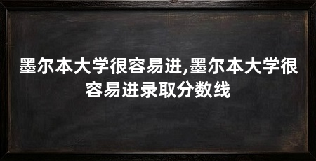 墨尔本大学很容易进,墨尔本大学很容易进录取分数线