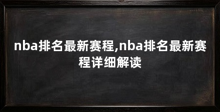 nba排名最新赛程,nba排名最新赛程详细解读