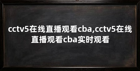 cctv5在线直播观看cba,cctv5在线直播观看cba实时观看