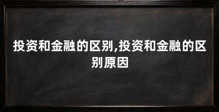 投资和金融的区别,投资和金融的区别原因