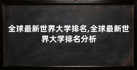 全球最新世界大学排名,全球最新世界大学排名分析
