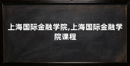 上海国际金融学院,上海国际金融学院课程