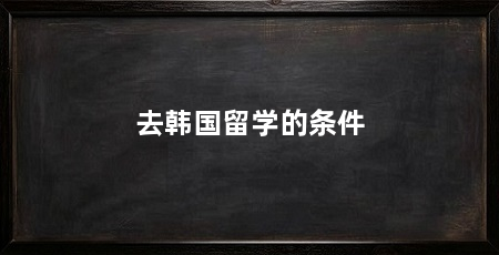 去韩国留学的条件