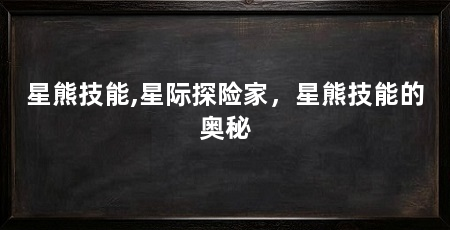 星熊技能,星际探险家,星熊技能的奥秘