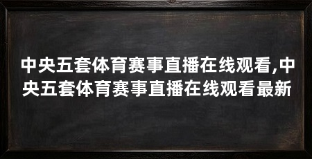 中央五套体育赛事直播在线观看,中央五套体育赛事直播在线观看最新