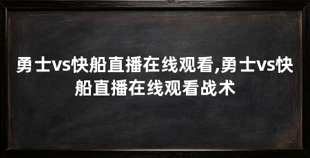 勇士vs快船直播在线观看,勇士vs快船直播在线观看战术