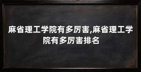 麻省理工学院有多厉害,麻省理工学院有多厉害排名