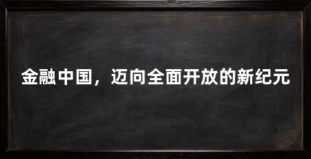金融中国,迈向全面开放的新纪元