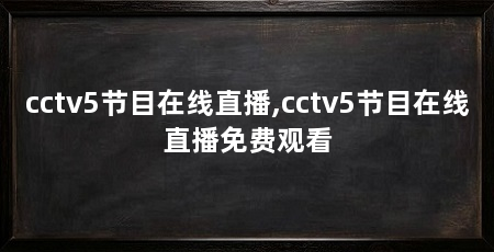 cctv5节目在线直播,cctv5节目在线直播免费观看