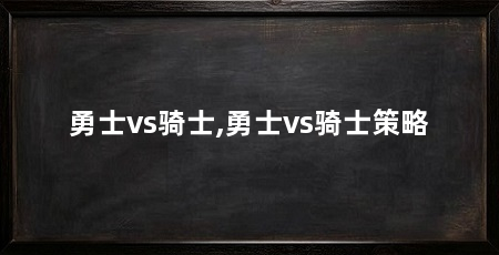 勇士vs骑士,勇士vs骑士策略