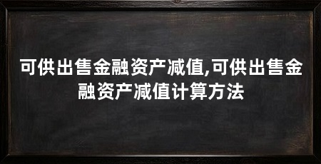 可供出售金融资产减值,可供出售金融资产减值计算方法