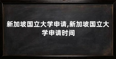 新加坡国立大学申请,新加坡国立大学申请时间