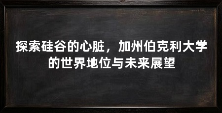 探索硅谷的心脏，加州伯克利大学的世界地位与未来展望