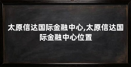 太原信达国际金融中心,太原信达国际金融中心位置