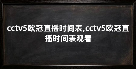 cctv5欧冠直播时间表,cctv5欧冠直播时间表观看
