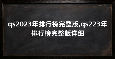 qs2023年排行榜完整版,qs223年排行榜完整版详细