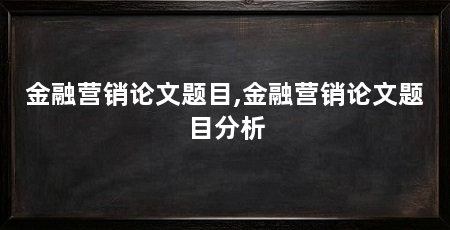 金融营销论文题目,金融营销论文题目分析