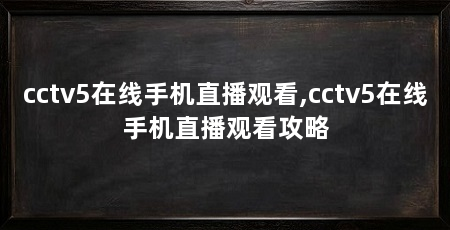 cctv5在线手机直播观看,cctv5在线手机直播观看攻略