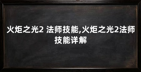 火炬之光2 法师技能,火炬之光2法师技能详解