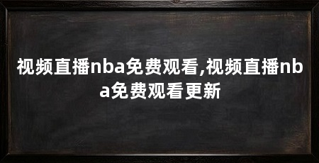 视频直播nba免费观看,视频直播nba免费观看更新