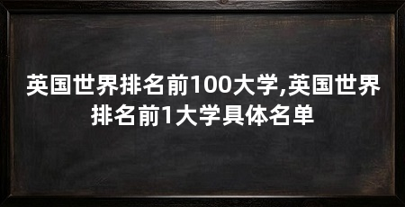 英国世界排名前100大学,英国世界排名前1大学具体名单