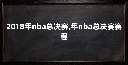 2018年nba总决赛,年nba总决赛赛程
