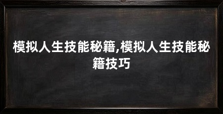 模拟人生技能秘籍,模拟人生技能秘籍技巧