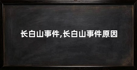 长白山事件,长白山事件原因