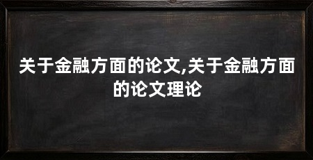 关于金融方面的论文,关于金融方面的论文理论