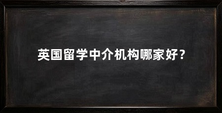 英国留学中介机构哪家好?