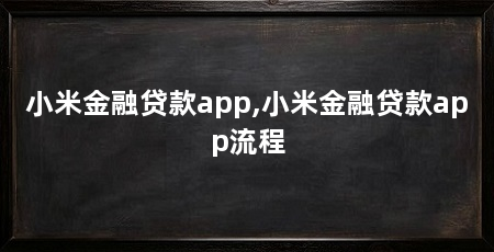 小米金融贷款app,小米金融贷款app流程