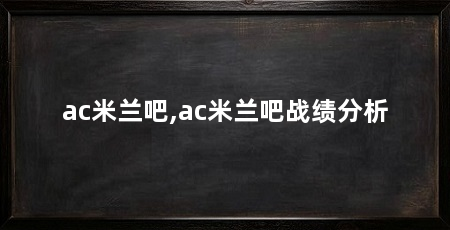 ac米兰吧,ac米兰吧战绩分析
