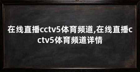 在线直播cctv5体育频道,在线直播cctv5体育频道详情