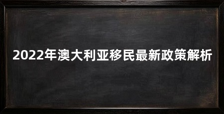 2022年澳大利亚移民最新政策解析