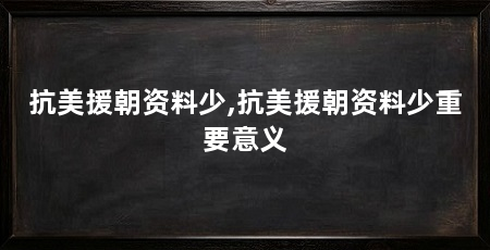 抗美援朝资料少,抗美援朝资料少重要意义