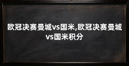 欧冠决赛曼城vs国米,欧冠决赛曼城vs国米积分