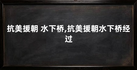 抗美援朝 水下桥,抗美援朝水下桥经过