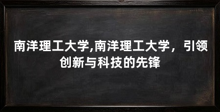 南洋理工大学,南洋理工大学,引领创新与科技的先锋