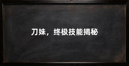 刀妹,终极技能揭秘